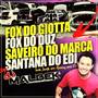 FOX DO GIOTTA_FOX DO DUZ_SAVEIRO DO MARCA_SANTANA...