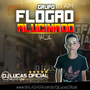 CD GRUPO FLOGAO ALUCINADO 21 AM DJ LUCAS OFICIAL