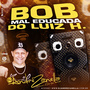BOB MAL EDUCADA DO LUIZ  SERTANEJO REMIX