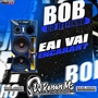 E A BOB DO JEEFINHO EAI VAI ENCARAR