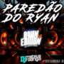 PAREDAO DO RYAN. EDITION RS
