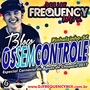 CD BLOCO OS SEM CONTROLE  - DJ FREQUENCY MIX
